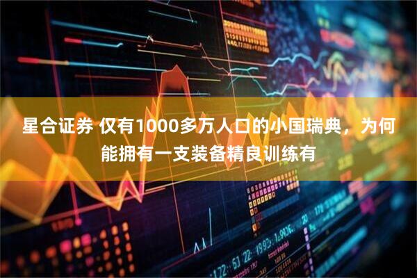 星合证券 仅有1000多万人口的小国瑞典,为何能拥有一支装备精良训练有
