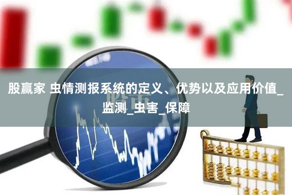 股赢家 虫情测报系统的定义、优势以及应用价值_监测_虫害_保障